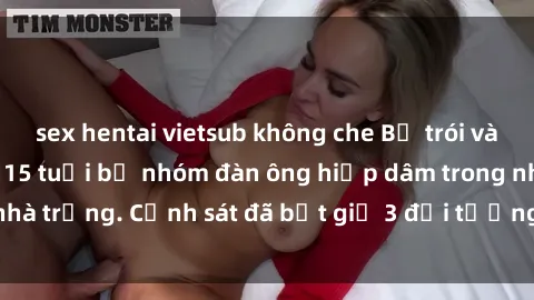 sex hentai vietsub không che Bị trói và bạo hành: Gái trẻ 15 tuổi bị nhóm đàn ông hiếp dâm trong nhà trống. Cảnh sát đã bắt giữ 3 đối tượng liên quan vào vụ án.