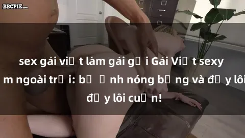 sex gái việt làm gái gọi Gái Việt sexy gợi cảm ngoài trời: bộ ảnh nóng bỏng và đầy lôi cuốn!