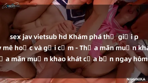 sex jav vietsub hd Khám phá thế giới phim sex Châu Âu đầy mê hoặc và gợi cảm - Thỏa mãn muốn khao khát của bạn ngay hôm nay!