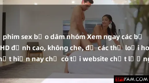 phim sex bạo dâm nhóm Xem ngay các bộ phim sex jav idol HD đỉnh cao, không che, đủ các thể loại hot nhất hiện nay chỉ có tại website chất lượng cao. Hãy khám phá ngay!