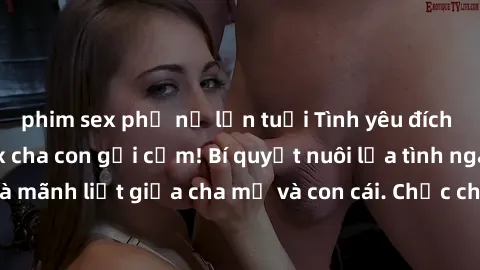 phim sex phụ nữ lớn tuổi Tình yêu đích thực? Quan hệ sex cha con gợi cảm! Bí quyết nuôi lửa tình ngày càng sâu và mãnh liệt giữa cha mẹ và con cái. Chắc chắn sẽ là điều gì đó đầy bất ngờ!