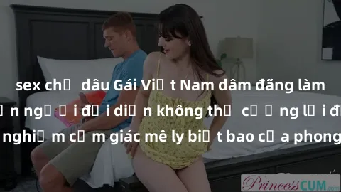 sex chị dâu Gái Việt Nam dâm đãng làm tình say đắm, khiến người đối diện không thể cưỡng lại được. Hãy trải nghiệm cảm giác mê ly biết bao của phong cách yêu đương đậm chất dân tộc!
