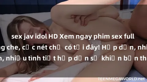 sex jav idol HD Xem ngay phim sex full HD đỉnh cao, không che, cực nét chỉ có tại đây! Hấp dẫn, nhiều tình tiết hấp dẫn sẽ khiến bạn thỏa mãn đắm say.