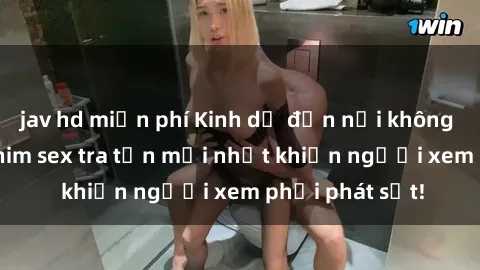 jav hd miễn phí Kinh dị đến nỗi không thể tin nổi: Phim sex tra tấn mới nhất khiến người xem phải phát sốt!