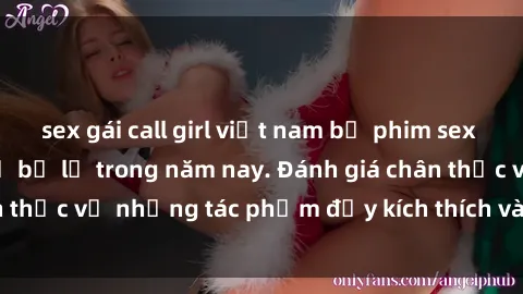 sex gái call girl việt nam bộ phim sex  đáng xem không thể bỏ lỡ trong năm nay. Đánh giá chân thực về những tác phẩm đầy kích thích và hấp dẫn này.