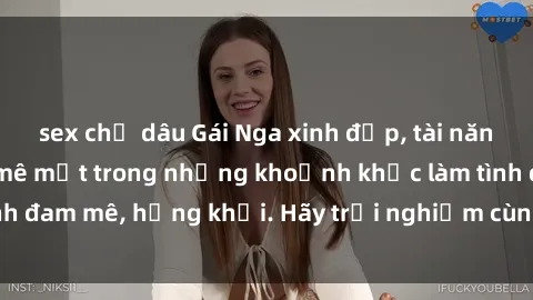 sex chị dâu Gái Nga xinh đẹp, tài năng khiến bạn phải mê mệt trong những khoảnh khắc làm tình đam mê, hứng khởi. Hãy trải nghiệm cùng họ ngay hôm nay!