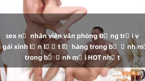 sex nữ nhân viên văn phòng Động trời với hình ảnh gái xinh lần lượt lộ hàng trong bộ ảnh mới HOT nhất