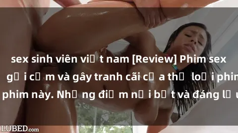 sex sinh viên việt nam [Review] Phim sex loli: Đánh giá về sự gợi cảm và gây tranh cãi của thể loại phim này. Những điểm nổi bật và đáng lưu ý khi xem phim loli.
