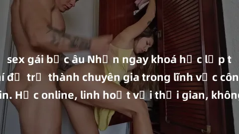sex gái bắc âu Nhận ngay khoá học lập trình Java miễn phí để trở thành chuyên gia trong lĩnh vực công nghệ thông tin. Học online, linh hoạt với thời gian, không giới hạn địa điểm. Đăng ký ngay!