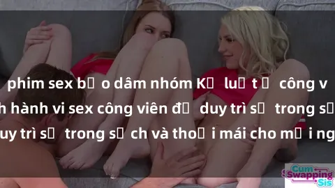 phim sex bạo dâm nhóm Kỷ luật ở công viên: Chấn chỉnh hành vi sex công viên để duy trì sự trong sạch và thoải mái cho mọi người.