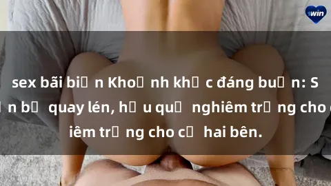 sex bãi biển Khoảnh khắc đáng buồn: Sex khách sạn bị quay lén, hậu quả nghiêm trọng cho cả hai bên.