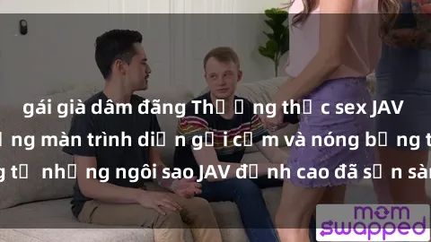 gái già dâm đãng Thưởng thức sex JAV idol miễn phí: Những màn trình diễn gợi cảm và nóng bỏng từ những ngôi sao JAV đỉnh cao đã sẵn sàng để bạn khám phá.