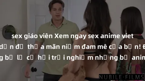 sex giáo viên Xem ngay sex anime vietsub cực hot và hấp dẫn để thỏa mãn niềm đam mê của bạn! Đừng bỏ lỡ cơ hội trải nghiệm những bộ anime đỉnh cao chỉ có tại đây!