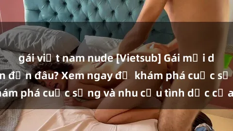 gái việt nam nude [Vietsub] Gái mại dâm châu Á hấp dẫn đến đâu? Xem ngay để khám phá cuộc sống và nhu cầu tình dục của họ!