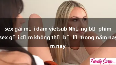 sex gái mại dâm vietsub Những bộ phim sex gợi cảm không thể bỏ lỡ trong năm nay
