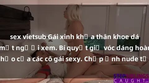 sex vietsub Gái xinh khỏa thân khoe dáng nóng bỏng đốt mắt người xem. Bí quyết giữ vóc dáng hoàn hảo của các cô gái sexy. Chụp ảnh nude tự tin không sợ lộ hàng.