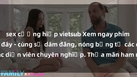 sex cưỡng hiếp vietsub Xem ngay phim sex miễn phí tại đây - cùng sự dâm đãng, nóng bỏng từ các diễn viên chuyên nghiệp. Thỏa mãn ham muốn ngay hôm nay!