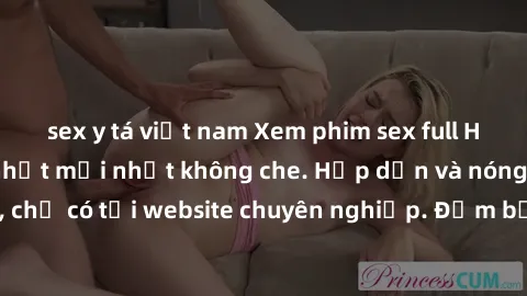 sex y tá việt nam Xem phim sex full HD đỉnh cao, cập nhật mới nhất không che. Hấp dẫn và nóng bỏng, chỉ có tại website chuyên nghiệp. Đảm bảo sẽ khiến bạn mãn nhãn!