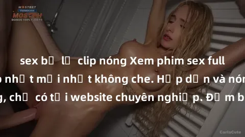 sex bị lộ clip nóng Xem phim sex full HD đỉnh cao, cập nhật mới nhất không che. Hấp dẫn và nóng bỏng, chỉ có tại website chuyên nghiệp. Đảm bảo sẽ khiến bạn mãn nhãn!
