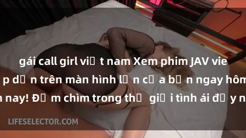 gái call girl việt nam Xem phim JAV vietsub mới nhất và hấp dẫn trên màn hình lớn của bạn ngay hôm nay! Đắm chìm trong thế giới tình ái đầy nóng bỏng và kích thích.