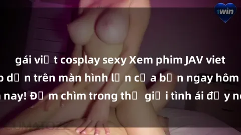 gái việt cosplay sexy Xem phim JAV vietsub mới nhất và hấp dẫn trên màn hình lớn của bạn ngay hôm nay! Đắm chìm trong thế giới tình ái đầy nóng bỏng và kích thích.