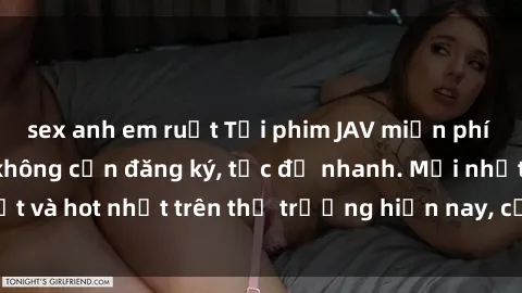 sex anh em ruột Tải phim JAV miễn phí chất lượng cao, không cần đăng ký, tốc độ nhanh. Mới nhất và hot nhất trên thị trường hiện nay, cập nhật hàng ngày.