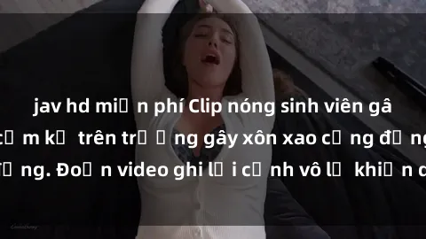 jav hd miễn phí Clip nóng sinh viên gây sốc: Hành động cấm kỵ trên trường gây xôn xao cộng đồng. Đoạn video ghi lại cảnh vô lễ khiến dư luận bức xúc.