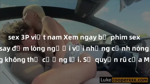 sex 3P việt nam Xem ngay bộ phim sex milf hot nhất, làm say đắm lòng người với những cảnh nóng bỏng không thể cưỡng lại. Sự quyến rũ của MILF sẽ khiến bạn mãnh liệt!