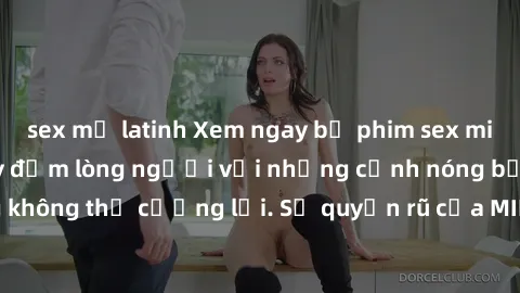 sex mỹ latinh Xem ngay bộ phim sex milf hot nhất, làm say đắm lòng người với những cảnh nóng bỏng không thể cưỡng lại. Sự quyến rũ của MILF sẽ khiến bạn mãnh liệt!