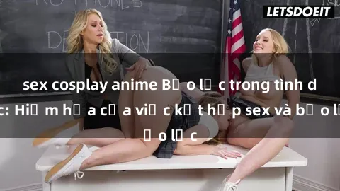 sex cosplay anime Bạo lực trong tình dục: Hiểm họa của việc kết hợp sex và bạo lực