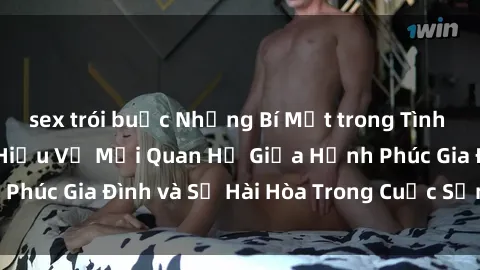 sex trói buộc Những Bí Mật trong Tình Dục Gia Đình: Tìm Hiểu Về Mối Quan Hệ Giữa Hạnh Phúc Gia Đình và Sự Hài Hòa Trong Cuộc Sống Tình Dục