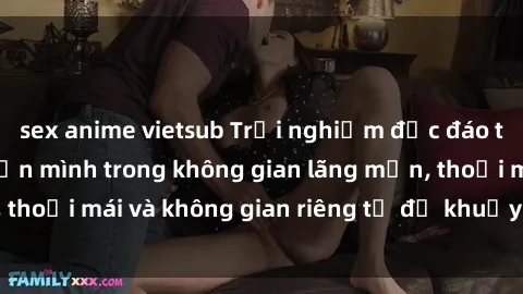 sex anime vietsub Trải nghiệm độc đáo tại sex nhà nghỉ: ẩn mình trong không gian lãng mạn, thoải mái và không gian riêng tư để khuấy động tình ái.