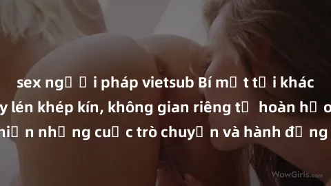 sex người pháp vietsub Bí mật tại khách sạn: Phòng quay lén khép kín, không gian riêng tư hoàn hảo để thực hiện những cuộc trò chuyện và hành động không bị người khác phát hiện.