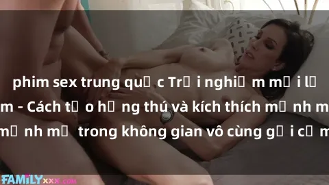 phim sex trung quốc Trải nghiệm mới lạ với sex phòng tắm - Cách tạo hứng thú và kích thích mạnh mẽ trong không gian vô cùng gợi cảm và lãng mạn