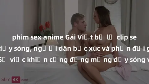 phim sex anime Gái Việt bị lộ clip sex khiến dư luận dậy sóng, người dân bức xúc và phản đối gay gắt. Sự việc khiến cộng đồng mạng dậy sóng và yêu cầu xử lý nghiêm ngặt.