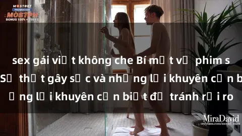 sex gái việt không che Bí mật về phim sex nơi công cộng: Sự thật gây sốc và những lời khuyên cần biết để tránh rủi ro