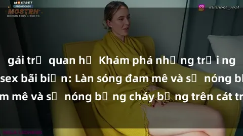 gái trẻ quan hệ Khám phá những trải nghiệm độc đáo tại sex bãi biển: Làn sóng đam mê và sự nóng bỏng cháy bỏng trên cát trắng