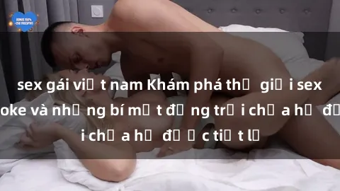 sex gái việt nam Khám phá thế giới sex quán karaoke và những bí mật động trời chưa hề được tiết lộ