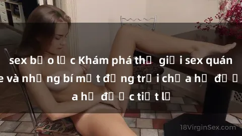 sex bạo lực Khám phá thế giới sex quán karaoke và những bí mật động trời chưa hề được tiết lộ
