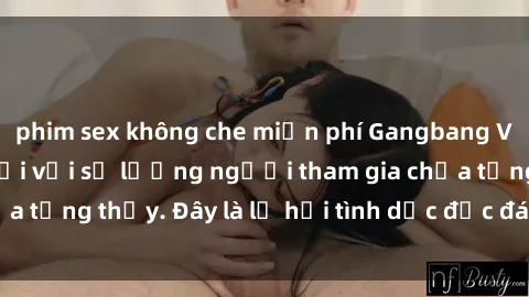 phim sex không che miễn phí Gangbang Việt Nam: Kỷ lục mới với số lượng người tham gia chưa từng thấy. Đây là lễ hội tình dục độc đáo và gây sốc.