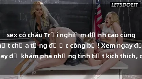 sex cô cháu Trải nghiệm đỉnh cao cùng phim sex Mỹ hot nhất chưa từng được công bố! Xem ngay để khám phá những tình tiết kích thích, cảnh nóng bỏng!