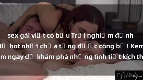 sex gái việt có bầu Trải nghiệm đỉnh cao cùng phim sex Mỹ hot nhất chưa từng được công bố! Xem ngay để khám phá những tình tiết kích thích, cảnh nóng bỏng!