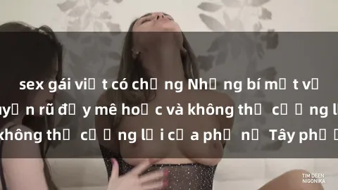 sex gái việt có chồng Những bí mật về sex gái Tây: Sự quyến rũ đầy mê hoặc và không thể cưỡng lại của phụ nữ Tây phương