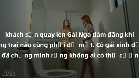 khách sạn quay lén Gái Nga dâm đãng khiến tim bất cứ chàng trai nào cũng phải đỏ mặt. Cô gái xinh đẹp này đã chứng minh rằng không ai có thể cưỡng lại khi cô làm tình đắm say.