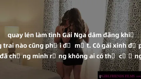 quay lén làm tình Gái Nga dâm đãng khiến tim bất cứ chàng trai nào cũng phải đỏ mặt. Cô gái xinh đẹp này đã chứng minh rằng không ai có thể cưỡng lại khi cô làm tình đắm say.