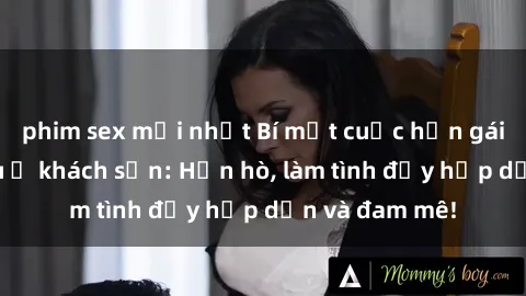 phim sex mới nhất Bí mật cuộc hẹn gái Việt lần đầu ở khách sạn: Hẹn hò, làm tình đầy hấp dẫn và đam mê!