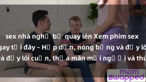 sex nhà nghỉ bị quay lén Xem phim sex miễn phí online ngay tại đây – Hấp dẫn, nóng bỏng và đầy lôi cuốn, thỏa mãn mọi người và thú vui của bạn!