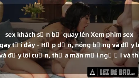 sex khách sạn bị quay lén Xem phim sex miễn phí online ngay tại đây – Hấp dẫn, nóng bỏng và đầy lôi cuốn, thỏa mãn mọi người và thú vui của bạn!