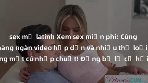 sex mỹ latinh Xem sex miễn phí: Cùng trải nghiệm với hàng ngàn video hấp dẫn và nhiều thể loại đa dạng chỉ trong một cú nhấp chuột! Đừng bỏ lỡ cơ hội thưởng thức tuyệt vời này ngay hôm nay!