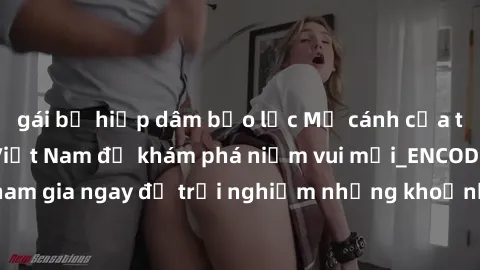 gái bị hiếp dâm bạo lực Mở cánh cửa thế giới sex MILF Việt Nam để khám phá niềm vui mới_ENCODE_. Hãy tham gia ngay để trải nghiệm những khoảnh khắc đầy kích thích và đam mê.